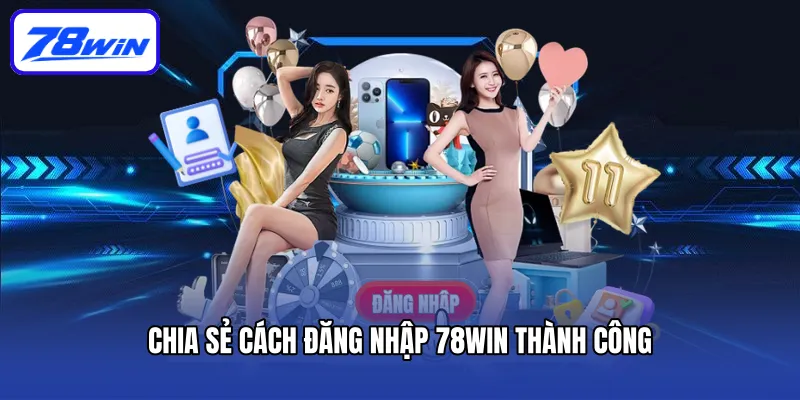 Hướng Dẫn Đăng Nhập 78win - 3 Bước Thao Tác Đơn Giản 5 Chia sẻ cách đăng nhập 78win thành công